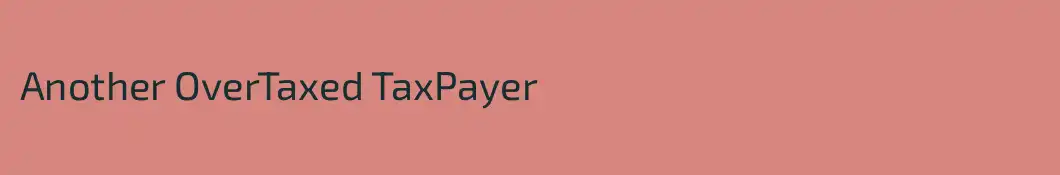 Another OverTaxed TaxPayer
